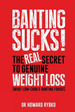 Könyv Banting Sucks!: The Real Secret to Genuine Weight Loss Dr Howard Rybko