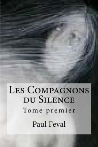 Carte Les Compagnons du Silence: Tome premier Paul Feval