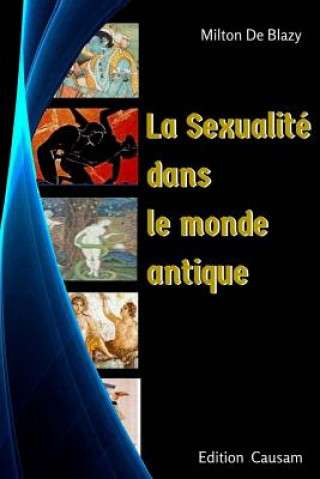 Könyv Sexualité dans le monde antique Milton De Blazy