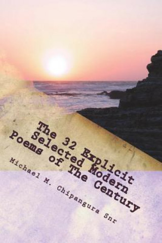 Book The 32 Explicit Selected Modern Poems of The Century: With High Technology Inspirational Credibility: Read, Enjoy, Visualize and Analylize. MR Michael M Chipangura Snr