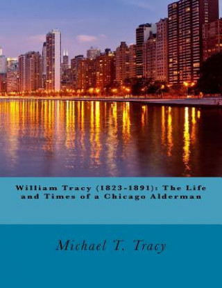 Książka William Tracy (1823-1891): The Life and Times of a Chicago Alderman Michael T Tracy