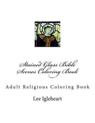 Carte Stained Glass Bible Scenes Coloring Book: Adult Religious Coloring Book MS Lee Ann Igleheart