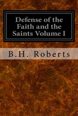 Kniha Defense of the Faith and the Saints Volume I B H Roberts