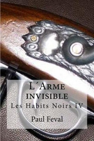 Kniha L'Arme invisible: Les Habits Noirs IV Paul Feval