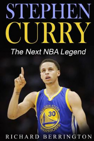 Könyv Stephen Curry: The Next NBA Legend One of Great Basketball Of Our Time: Basketball Biography Book Richard Berrington