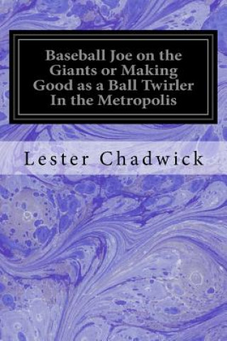 Książka Baseball Joe on the Giants or Making Good as a Ball Twirler In the Metropolis Lester Chadwick