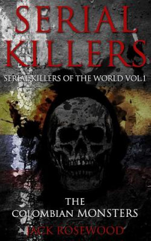 Kniha Serial Killers: The Colombian Monsters: True Crime Serial Killers Jack Rosewood