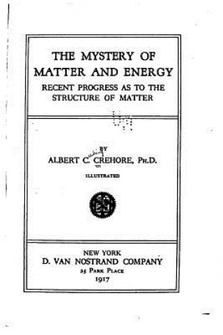 Książka The mystery of matter and energy, recent progress as to the structure of matter Albert C Crehore