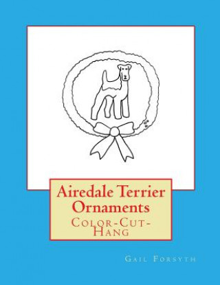 Könyv Airedale Terrier Ornaments: Color-Cut-Hang Gail Forsyth