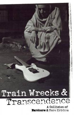 Könyv Train Wrecks & Transcendence: A Collision of Hardcore & Hare Krishna Vic Dicara
