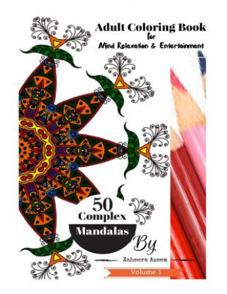 Kniha Adult Coloring Book Complex Mandalas Vol: 1: For Mind Relaxation & Entertainment MS Zaheera Azeem
