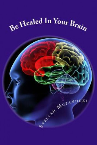Kniha Be Healed in Your Brain Stellah Mupanduki