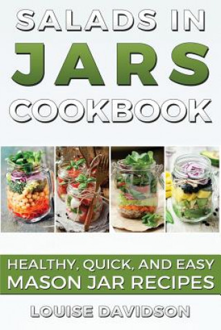 Kniha Salads in Jars Cookbook: Healthy, Quick and Easy Mason Jar Recipes Louise Davidson