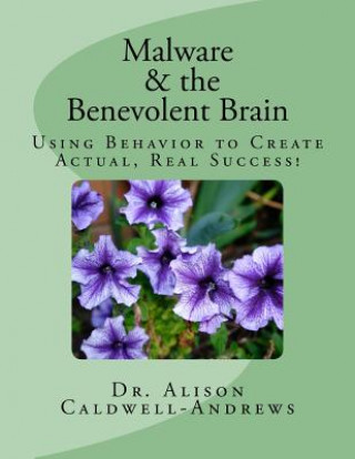Carte Malware and the Benevolent Brain: Seminar Manual: Using Behavior to Create Actual Real Success! Dr Alison a Caldwell-Andrews