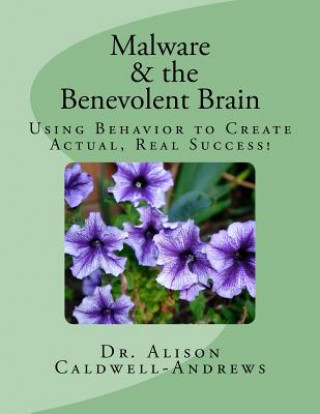 Knjiga Malware and the Benevolent Brain: Seminar Manual: Using Behavior to Create Actual Real Success! Dr Alison a Caldwell-Andrews