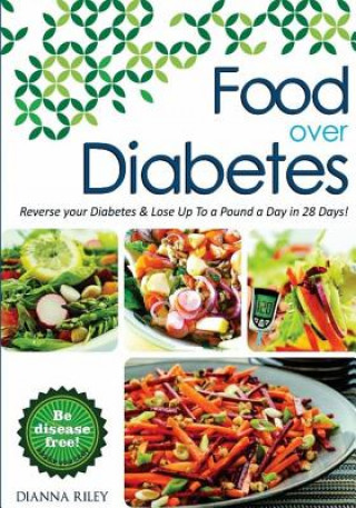 Kniha Food Over Diabetes: Reverse Your Diabetes, Become Alkaline and Lose Up To A Pound A Day! Dianna Riley