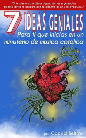 Kniha 7 Ideas Geniales para ti que inicias en un ministerio de musica catolica Gabriel Beltran