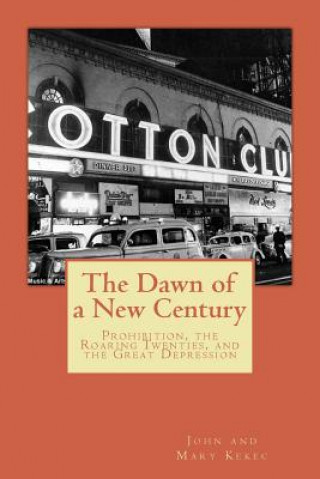 Könyv The Dawn of a New Century: Prohibition, Roaring Twenties, and the Great Depression John Kekec