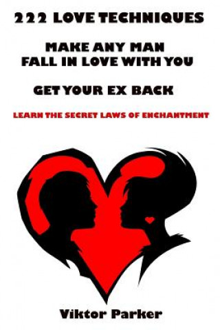 Kniha 222 Love Techniques to Make Any Man Fall in Love With You & to Get Your Ex Back: The Secret Laws of Enchantment Victor Parker