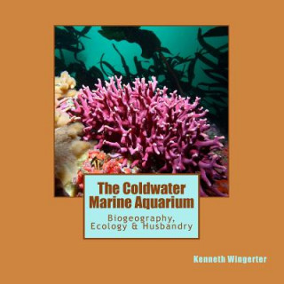 Kniha The Coldwater Marine Aquarium: Biogeography, Ecology & Husbandry Kenneth Wingerter