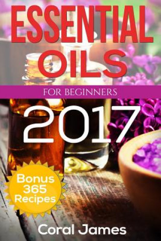 Livre Essential Oils: Essential Oils For Beginners: Essential Oils: Bonus 365 Essential Oil Recipes Coral James