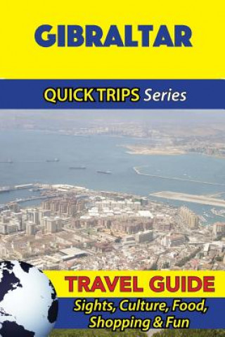 Carte Gibraltar Travel Guide (Quick Trips Series): Sights, Culture, Food, Shopping & Fun Shane Whittle