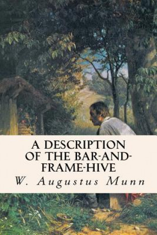 Carte A Description of the Bar-and-Frame-Hive W Augustus Munn