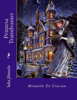 Könyv Printesa Transilvaniei: Minunile de Craciun Iulia Jilinschi
