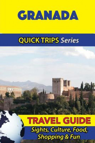 Carte Granada Travel Guide (Quick Trips Series): Sights, Culture, Food, Shopping & Fun Shane Whittle