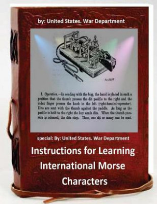 Könyv Instructions for Learning International Morse Characters.( SPECIAL ): by United States. War Department United States War Department