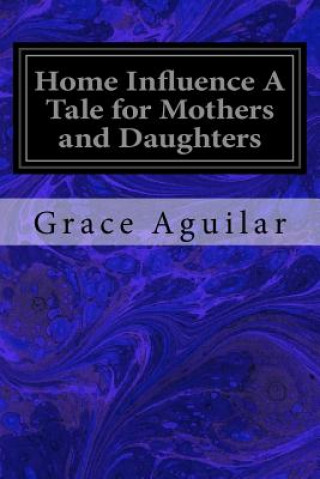 Książka Home Influence A Tale for Mothers and Daughters Grace Aguilar