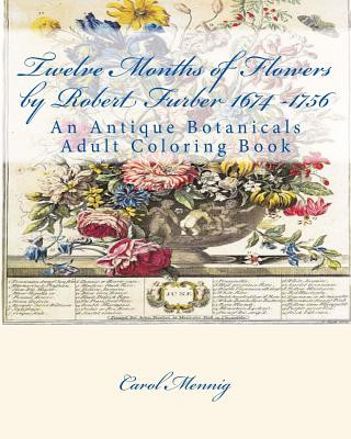 Könyv Twelve Months of Flowers by Robert Furber 1674 -1756: An Antique Botanicals Adult Coloring Book Carol Mennig