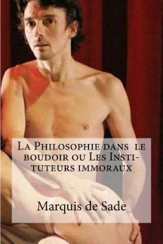 Kniha La Philosophie dans le boudoir ou Les Insti- tuteurs immoraux Markýz de Sade