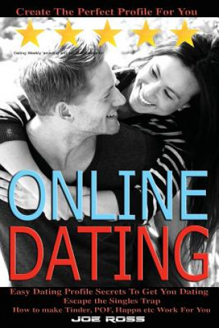 Kniha Online Dating: Escape the Singles Trap, Create The Perfect Profile For You, Easy Dating Profile Secrets To Get You Dating, How to mak Joe Ross