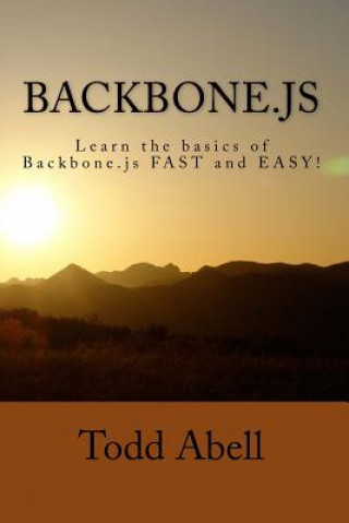 Kniha Backbone.js: Learn the basics of Backbone.js FAST and EASY! Todd Abell