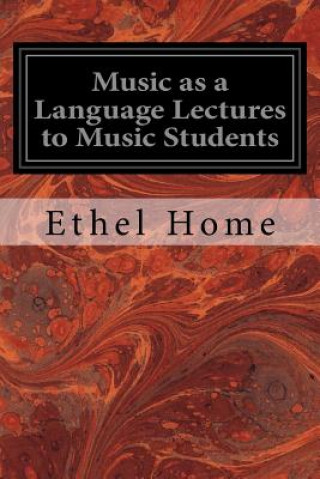 Knjiga Music as a Language Lectures to Music Students Ethel Home