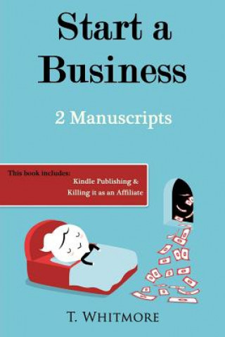 Carte Start A Business: 2 Manuscripts - Kindle Publishing, Killing It as an Affiliate T  Whitmore