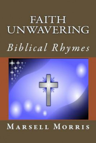 Carte Faith Unwavering: Biblical Rhymes Marsell Morris