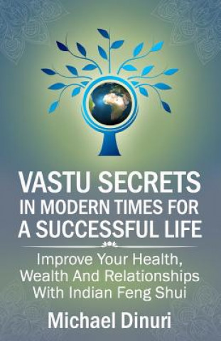 Könyv Vastu Secrets in Modern Times for A Successful Life: Improve Your Health, Wealth And Relationships With Indian Feng Shui Michael Dinuri