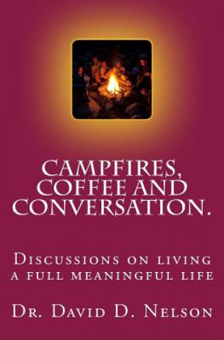 Kniha Campfires, Coffee and Conversation.: Discussions on living a full meaningful life Dr David D Nelson