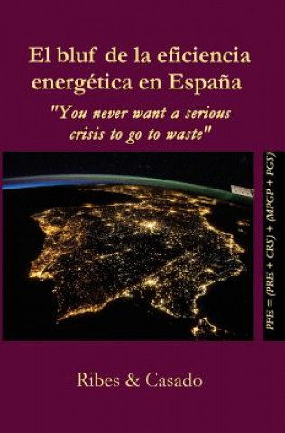 Книга El bluf de la eficiencia energética en Espa?a.: "You never want a serious crisis to go to waste" Jesus Ribes