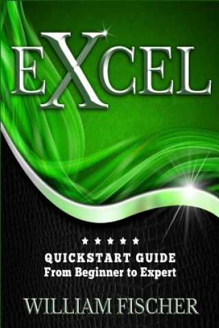 Könyv Excel: QuickStart Guide - From Beginner to Expert William Fischer