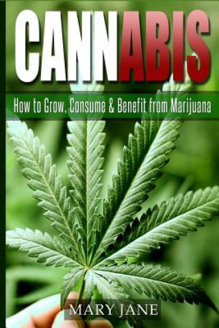 Kniha Cannabis: How to Grow, Consume & Benefit from Marijuana Mary Jane