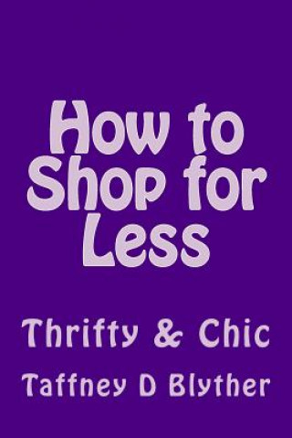 Kniha How to Shop for Less: Thrifty & Chic Taffney D Blyther