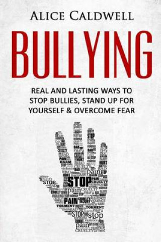 Книга Bullying: Real And Lasting Ways To Stop Bullies, Stand Up For Yourself And Overcome Fear Alice Caldwell