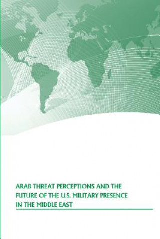 Kniha Arab Threat Perceptions and the Future of the U.S. Military Presence in the Middle East Strategic Studies Institute