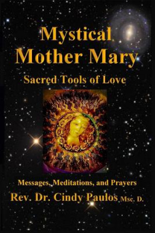 Kniha Mystical Mother Mary: Inspirational Messages, Meditations, and Prayers Rev Cindy Paulos Msc D