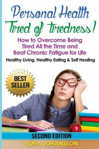 Book Personal Health: Tired of Tiredness! How to Overcome Being Tired All the Time and Beat Chronic Fatigue for Life.: Healthy Living, Healt Sofia Johansson