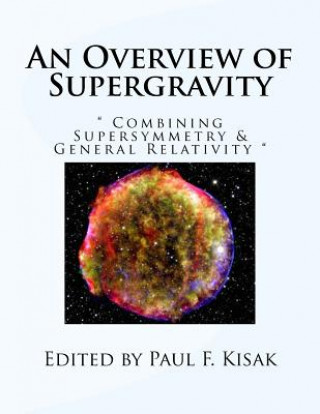 Kniha An Overview of Supergravity: " Combining Supersymmetry & General Relativity " Edited by Paul F Kisak