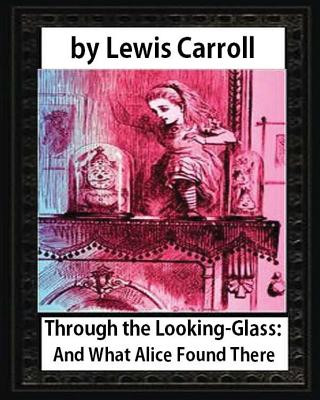 Kniha Through the Looking-Glass: And What Alice Found There, by Lewis Carroll(illustrated): Sir John Tenniel (28 February 1820 - 25 February 1914) Was Lewis Carroll
